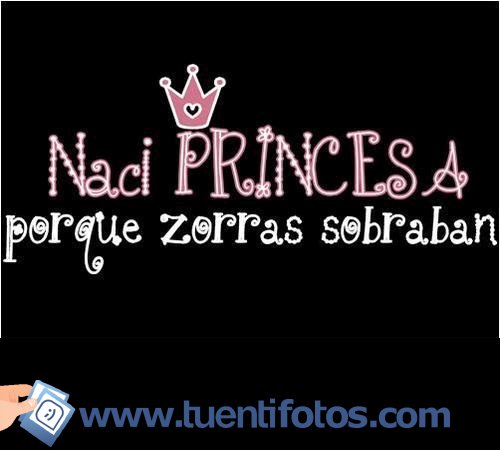 Frases de Naci Princesa Sobran Zorras